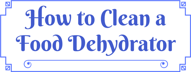 How to Clean a Food Dehydrator