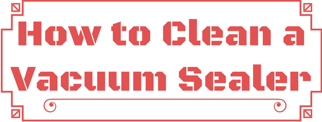 How to Clean a Vacuum Sealer