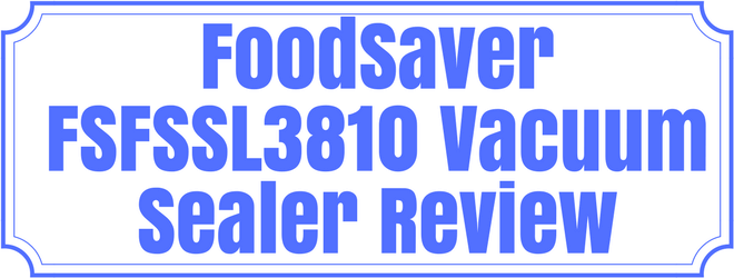 Foodsaver FSFSSL3810 Vacuum Sealer Review