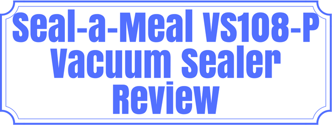 Seal-a-Meal VS108-P Vacuum Sealer Review